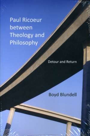 Paul Ricoeur between Theology and Philosophy – Detour and Return de Boyd Blundell