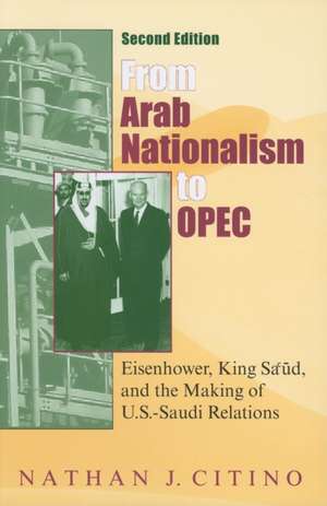 From Arab Nationalism to OPEC, second edition – Eisenhower, King Sa`ud, and the Making of U.S.–Saudi Relations de Nathan J. Citino