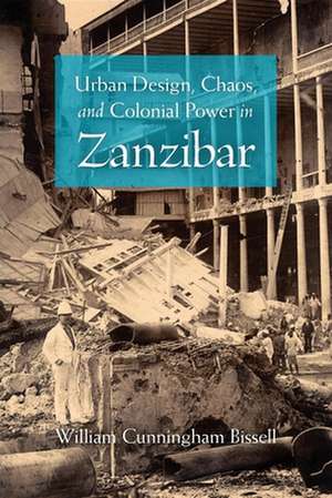 Urban Design, Chaos, and Colonial Power in Zanzibar de William Cunning Bissell