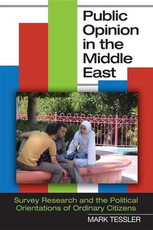 Public Opinion in the Middle East – Survey Research and the Political Orientations of Ordinary Citizens de Mark Tessler