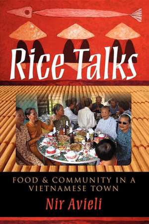 Rice Talks – Food and Community in a Vietnamese Town de Nir Avieli