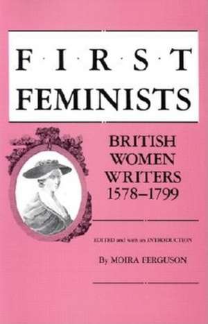 First Feminists – British Women Writers, 1578–1799 (Paper) de Moira Ferguson