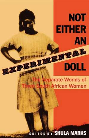 Not Either an Experimental Doll – The Separate Worlds of Three South African Women (PAPER) de Shula Marks