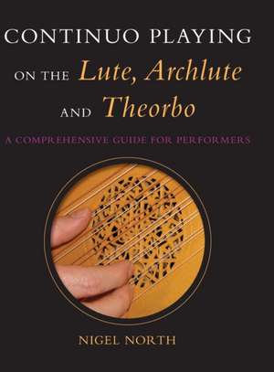 Continuo Playing on the Lute, Archlute and Theor – A Comprehensive Guide for Performers de N North