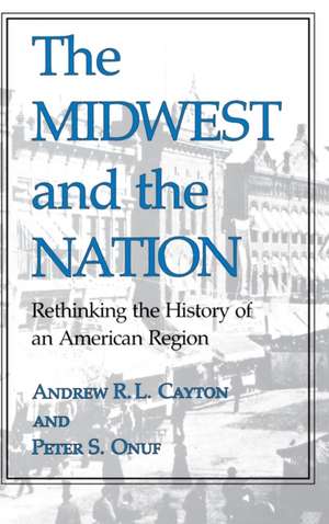 The Midwest and the Nation – Rethinking the History of an American Region de Andrew R. L. Cayton