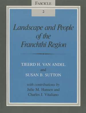 Landscape and People of the Franchthi Region – Fascicle 2, Excavations at Franchthi Cave, Greece de Tjeerd Hendrik Van Andel