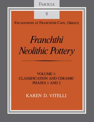 Franchthi Neolithic Pottery, Volume 1 – Classification and Ceramic Phases 1 and 2, Fascicle 8 de Karen D. Vitelli