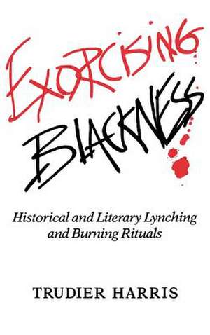 Exorcising Blackness – Historical and Literary Lynching and Burning Rituals de Trudier Harris