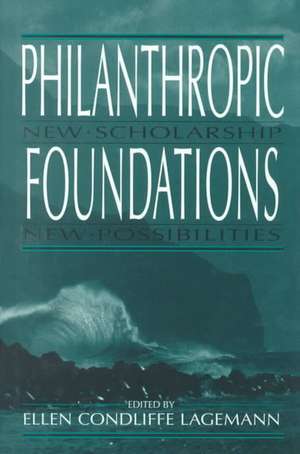 Philanthropic Foundations – New Scholarship, New Possibilities de Ellen Condliffe Lagemann