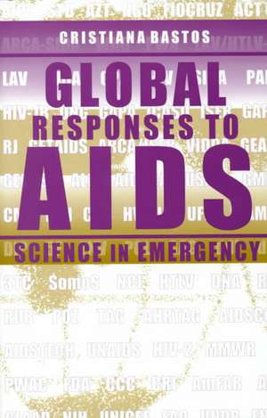 Global Responses to AIDS – Science in Emergency de Cristiana Bastos