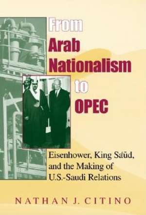 From Arab Nationalism to OPEC, second edition – Eisenhower, King Sa`ud, and the Making of U.S.–Saudi Relations de Nathan J. Citino