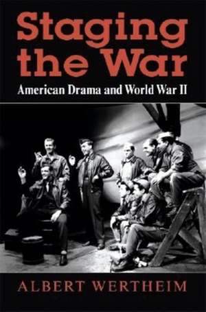 Staging the War – American Drama and World War II de Albert Wertheim