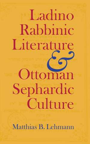 Ladino Rabbinic Literature and Ottoman Sephardic Culture de Matthias B. Lehmann