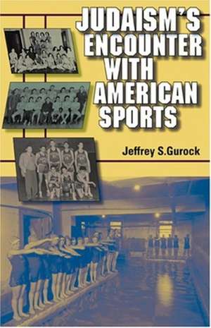 Judaism`s Encounter with American Sports de Jeffrey S. Gurock