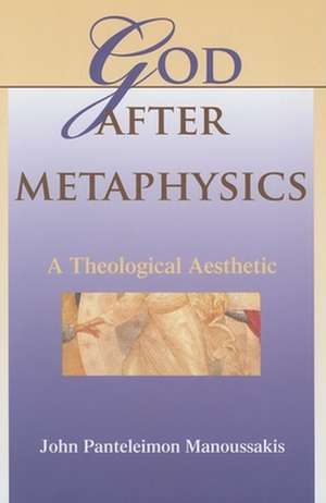 God after Metaphysics – A Theological Aesthetic de John Panteleimo Manoussakis