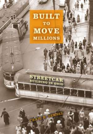 Built to Move Millions – Streetcar Building in Ohio de Craig R. Semsel