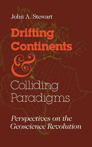 Drifting Continents and Colliding Paradigms – Perspectives on the Geoscience Revolution de John A. Stewart