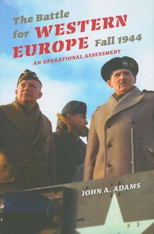 The Battle for Western Europe, Fall 1944 – An Operational Assessment de John A. Adams