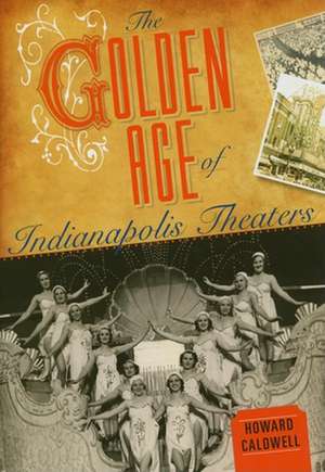 The Golden Age of Indianapolis Theaters de Howard Caldwell