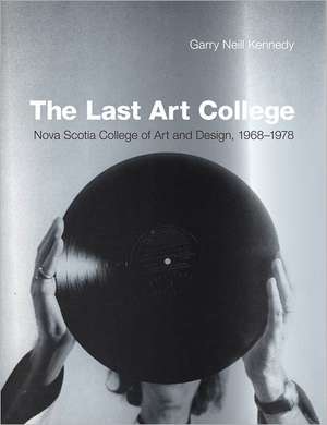 The Last Art College – Nova Scotia College of Art and Design, 1968–1978 de Garry Neill Kennedy