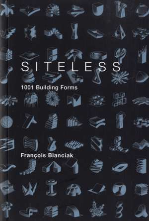 Siteless – 1001 Building Forms de Francois Blanciak