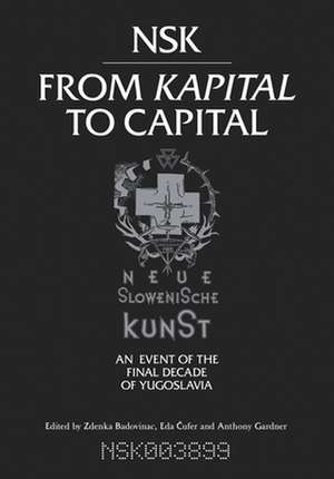 NSK from Kapital to Capital – Neue Slowenische Kunst – An Event of the Final Decade of Yugoslavia de Zdenka Badovinac