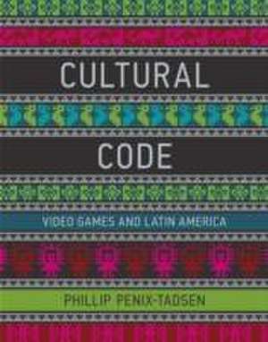 Cultural Code – Video Games and Latin America de Phillip Penix–tadsen