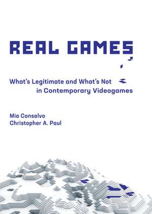 Real Games – What`s Legitimate and What`s Not in Contemporary Videogames de Mia Consalvo