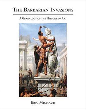 The Barbarian Invasions – A Genealogy of the History of Art de Éric Michaud