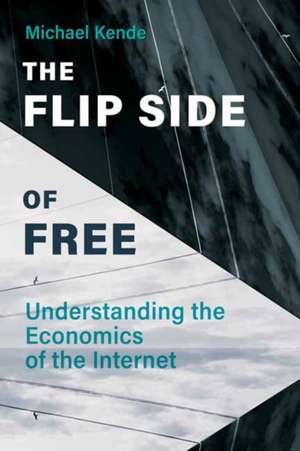 The Flip Side of Free: Understanding the Economics of the Internet de Michael Kende