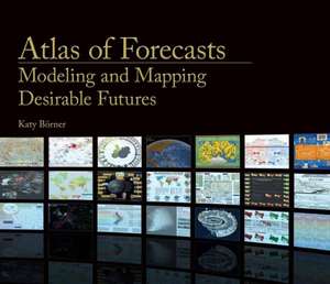 Atlas of Forecasts: Modeling and Mapping Desirable Futures de Katy Borner