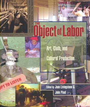 The Object of Labor – Art, Cloth and Cultural Production de Joan Livingstone