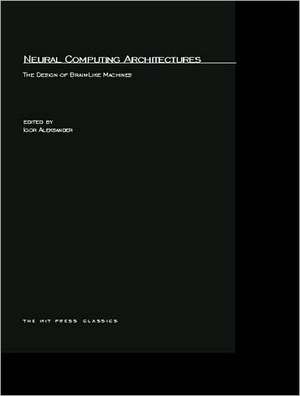 Neural Computing Architectures – The Design of Brain–Like Machines de Igor Aleksander