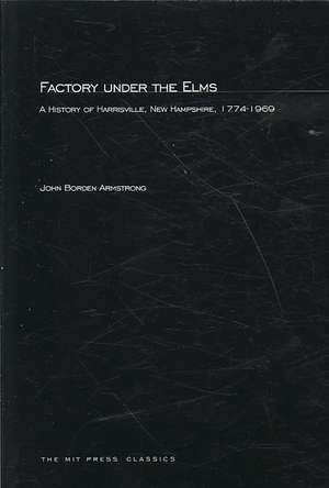 Factory Under the Elms – A History of Harrisville New Hampshire 1774–1969 de John B Armstrong