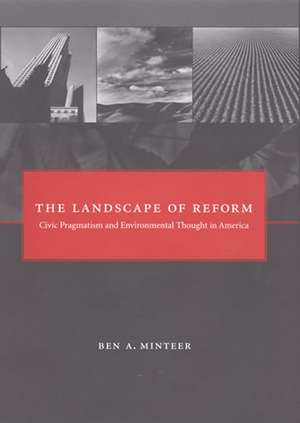 The Landscape of Reform – Civic Pragmatism and Environmental Thought in America de Ben A. Minteer