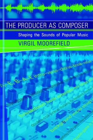 The Producer as Composer – Shaping the Sounds of Popular Music de Virgil Moorefield