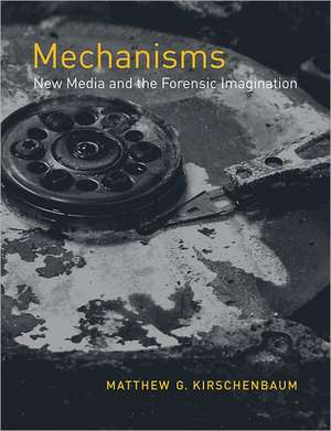 Mechanisms – New Media and the Forensic Imagination de Matthew G. Kirschenbaum