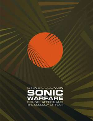 Sonic Warfare – Sound, Affect, and the Ecology of Fear de Steve Goodman