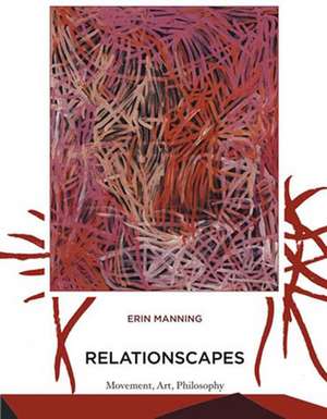 Relationscapes – Movement, Art, Philosophy de Erin Manning