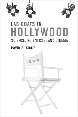 Lab Coats in Hollywood – Science, Scientists, and Cinema de David A. Kirby