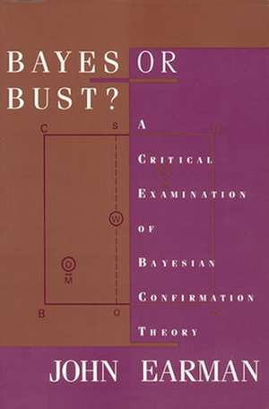 Bayes or Bust? – A Critical Examination of Bayesian Confirmation Theory de John Earman