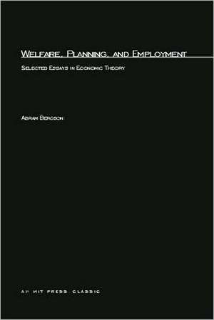 Welfare, Planning & Employment – Selected Essays in Economic Theory de Abram Bergson