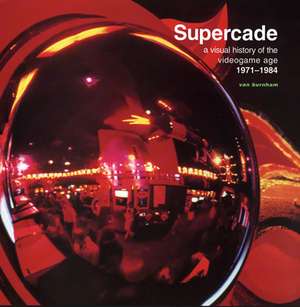 Supercade – A Visual History of the Videogame Age 1971–1984 de Van Burnham