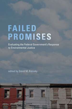 Failed Promises – Evaluating the Federal Government`s Response to Environmental Justice de David M. Konisky