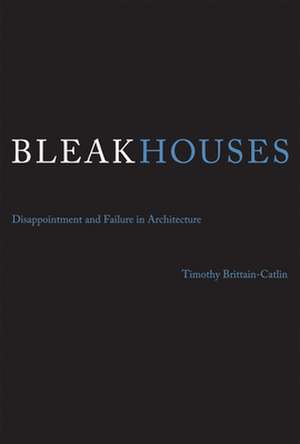 Bleak Houses – Disappointment and Failure in Architecture de Timothy J. Brittain–catlin