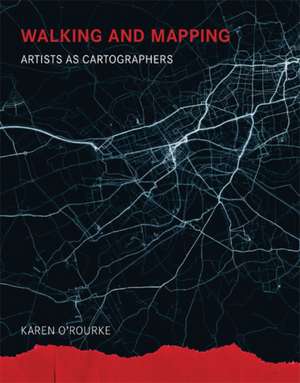 Walking and Mapping – Artists as Cartographers de Karen O`rourke