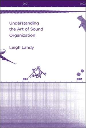 Understanding the Art of Sound Organization de Leigh Landy