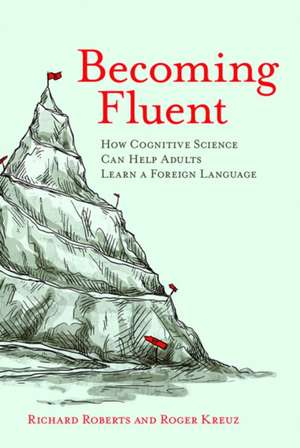 Becoming Fluent – How Cognitive Science Can Help Adults Learn a Foreign Language de Richard Roberts