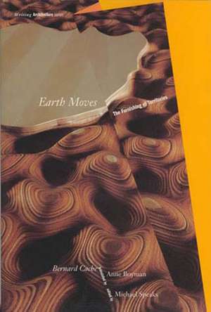 Earth Moves – The Furnishing of Territories de Bernard Cache