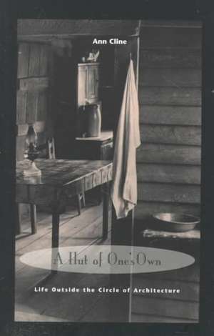 A Hut of One′s Own – Life Outside the Circle of Architecture de Ann Cline